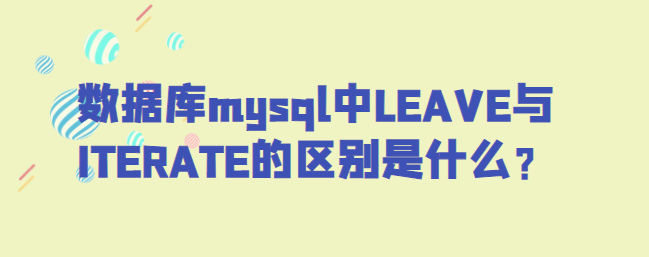 数据库mysql中LEAVE与ITERATE的区别是什么