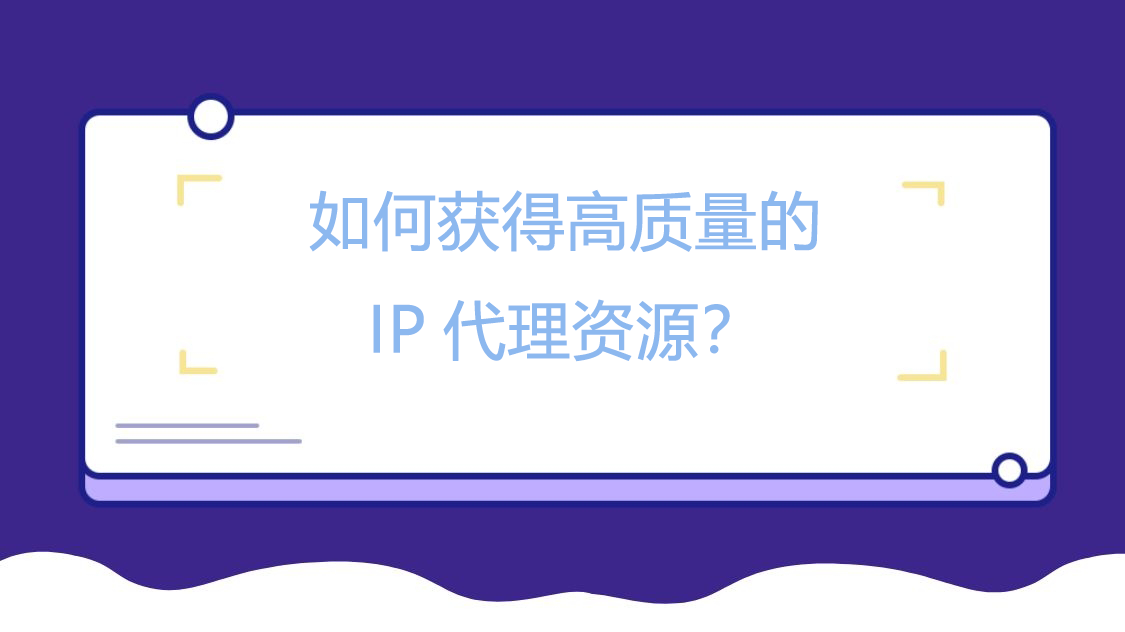 如何获得高质量的IP代理资源？