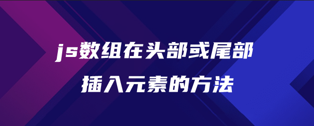 js数组在头部或尾部插入元素的方法