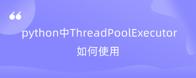 python中ThreadPoolExecutor如何使用