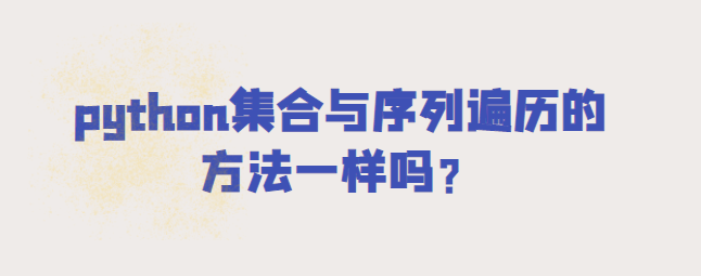 python集合与序列遍历的方法一样吗