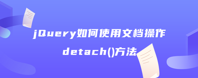 jQuery如何使用文档操作detach()方法