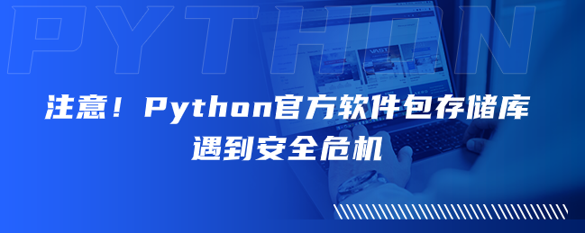 注意！Python官方软件包存储库遇到安全危机