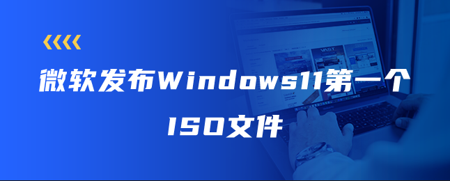微软发布Windows11第一个ISO文件