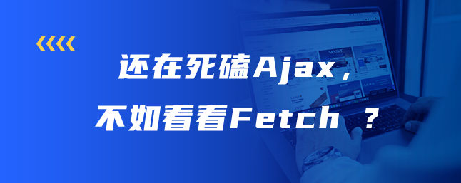 还在死磕Ajax，不如看看Fetch