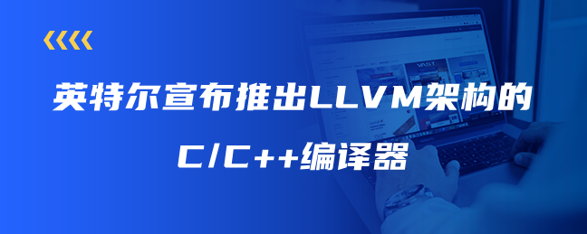 英特尔宣布推出LLVM架构的C/C++编译器