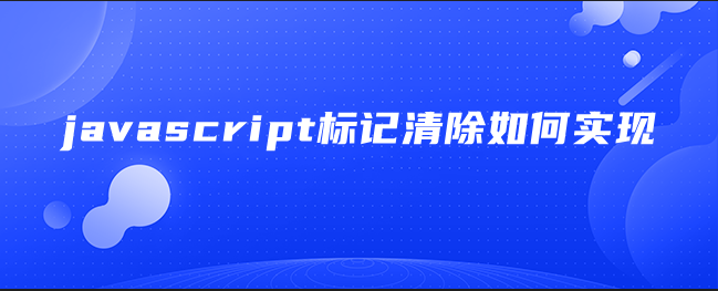 javascript标记清除如何实现