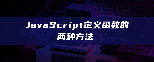 JavaScript定义函数的两种方法