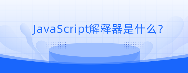 JavaScript解释器是什么？