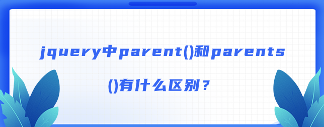 jquery中parent()和parents()有什么区别？