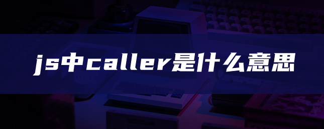 js中caller是什么意思