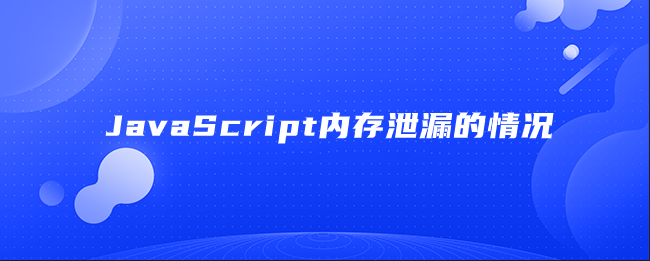 JavaScript内存泄漏的情况