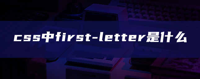 css中first-letter是什么