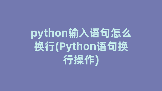 python输入语句怎么换行(Python语句换行操作)