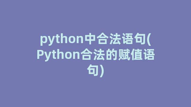 python中合法语句(Python合法的赋值语句) python中合法语句(Python合法的赋值语句)