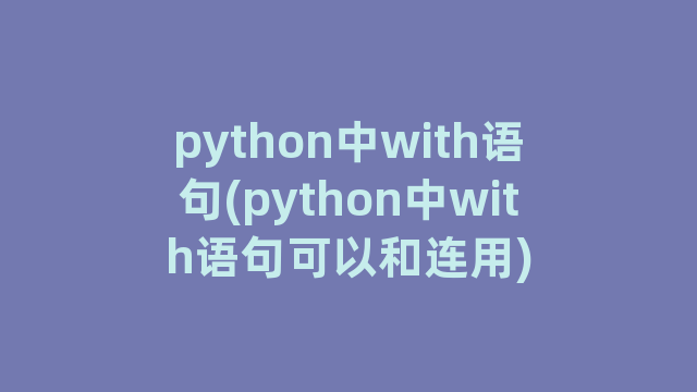 python中with语句(python中with语句可以和连用)