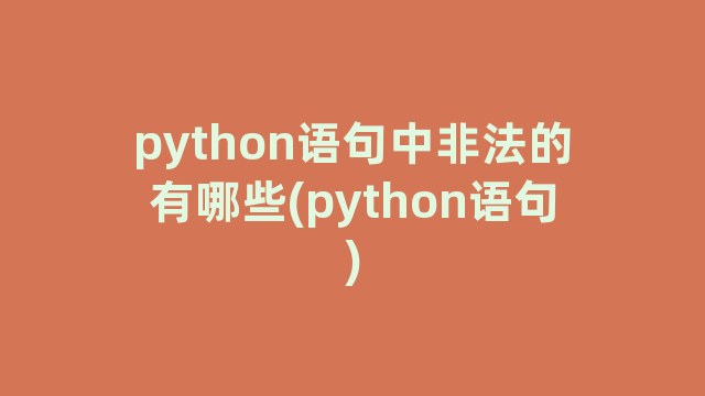 python语句中非法的有哪些(python语句) python语句中非法的有哪些(python语句)