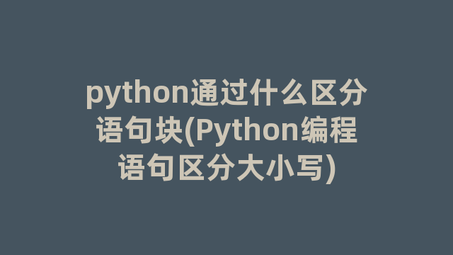 python通过什么区分语句块(Python编程语句区分大小写)