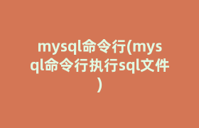 mysql命令行(mysql命令行执行sql文件)