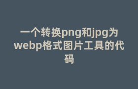 一个转换png和jpg为webp格式图片工具的代码