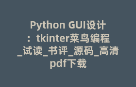 Python GUI设计：tkinter菜鸟编程_试读_书评_源码_高清pdf下载