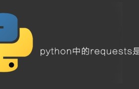 python中的requests是什么？【python requests安装与使用】