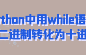 python while语句将二进制转化为十进制 python while语句将二进制转化为十进制