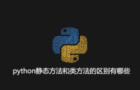 python静态方法和类方法的区别有哪些 python静态方法和类方法的区别有哪些
