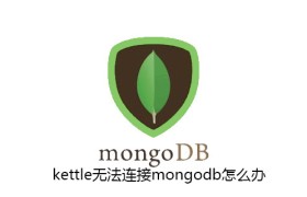 kettle无法连接mongodb怎么办 kettle无法连接mongodb怎么办