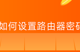 如何设置路由器密码 如何设置路由器密码