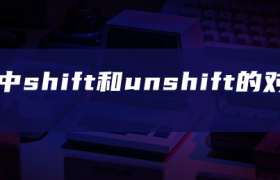 js中shift和unshift的对比 js中shift和unshift的对比