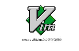 centos vi和vim命令区别有哪些 centos vi和vim命令区别有哪些