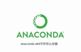 anaconda whl文件怎么安装 anaconda whl文件怎么安装