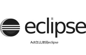Adt怎么使用eclipse Adt怎么使用eclipse