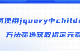 如何使用jquery中children()方法筛选获取指定元素 如何使用jquery中children()方法筛选获取指定元素