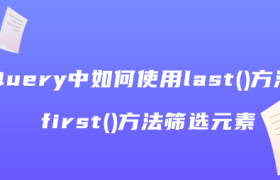 jQuery中如何使用last()方法和first()方法筛选元素 jQuery中如何使用last()方法和first()方法筛选元素