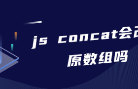 js concat会改变原数组吗 js concat会改变原数组吗