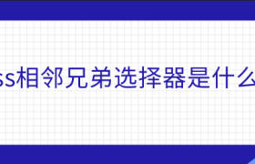 css相邻兄弟选择器是什么 css相邻兄弟选择器是什么