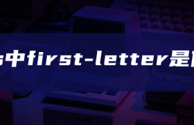 css中first-letter是什么 css中first-letter是什么
