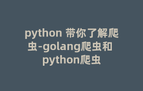 python 带你了解爬虫-golang爬虫和 python爬虫 python 带你了解爬虫-golang爬虫和 python爬虫