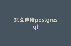 怎么连接postgresql 怎么连接postgresql