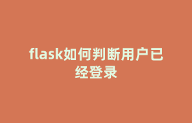 flask如何判断用户已经登录 flask如何判断用户已经登录