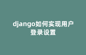 django如何实现用户登录设置 django如何实现用户登录设置