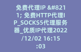 免费代理IP – 免费HTTP代理IP_SOCKS5代理服务器_优质IP代理2022/12/02 16:15:03 免费代理IP – 免费HTTP代理IP_SOCKS5代理服务器_优质IP代理2022/12/02 16:15:03