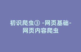 初识爬虫③ -网页基础-网页内容爬虫 初识爬虫③ -网页基础-网页内容爬虫