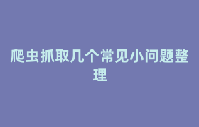 爬虫抓取几个常见小问题整理 爬虫抓取几个常见小问题整理