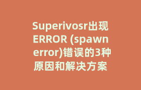 Superivosr出现ERROR (spawn error)错误的3种原因和解决方案