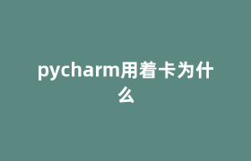 pycharm用着卡为什么 pycharm用着卡为什么