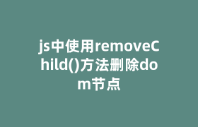 js中使用removeChild()方法删除dom节点 js中使用removeChild()方法删除dom节点