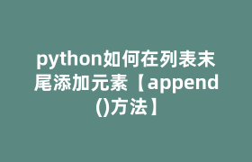 python如何在列表末尾添加元素【append()方法】 python如何在列表末尾添加元素【append()方法】